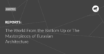 Read more about the article The World From the Bottom Up or The Masterpieces of Eurasian Architecture