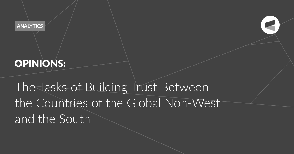 You are currently viewing The Tasks of Building Trust Between the Countries of the Global Non-West and the South