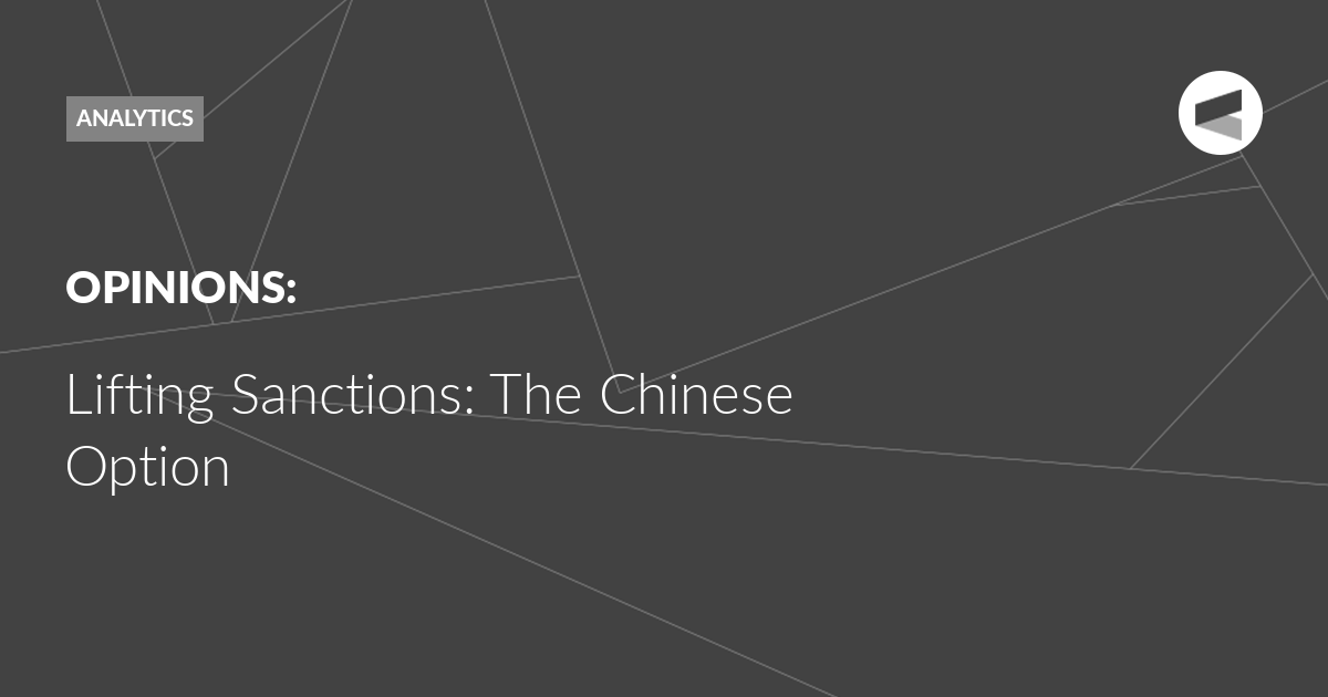 You are currently viewing Lifting Sanctions: The Chinese Option