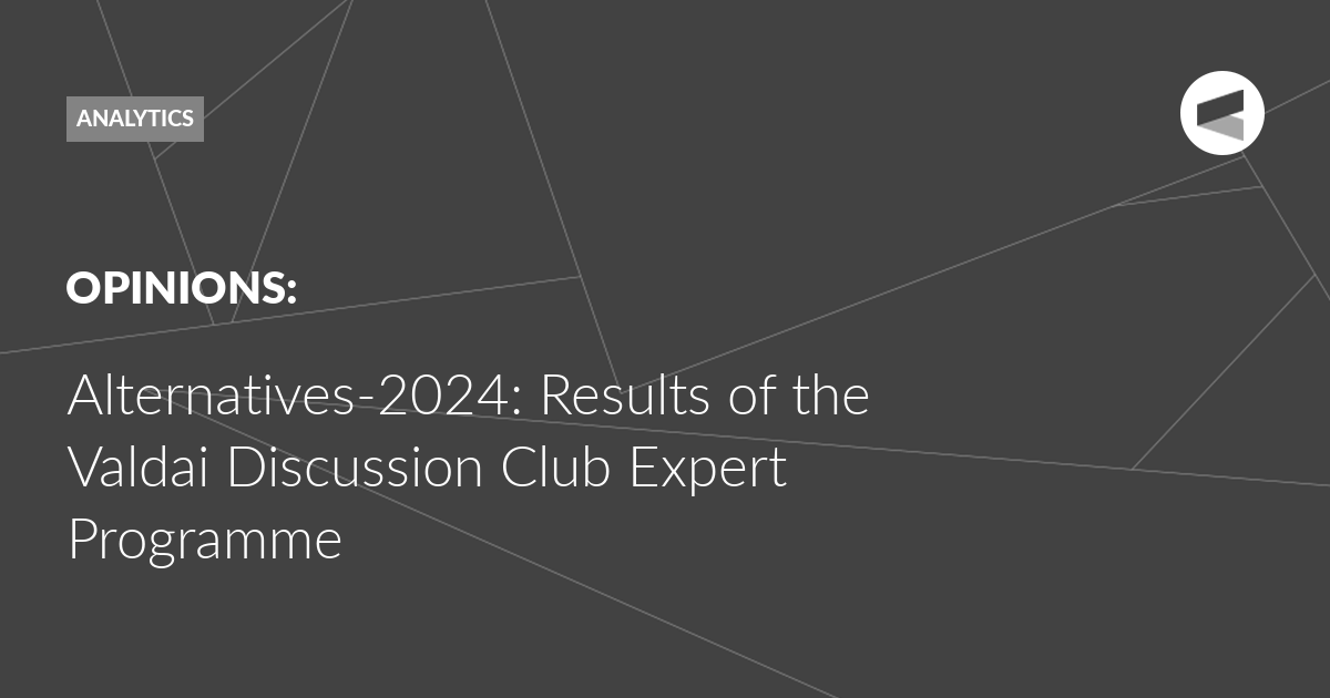 Read more about the article Alternatives-2024: Results of the Valdai Discussion Club Expert Programme