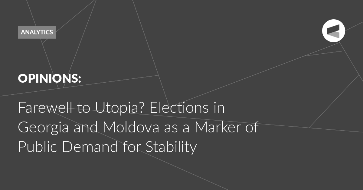 Read more about the article Farewell to Utopia? Elections in Georgia and Moldova as a Marker of Public Demand for Stability