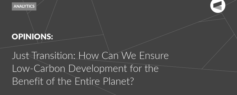 Just Transition: How Can We Ensure Low-Carbon Development for the Benefit of the Entire Planet?