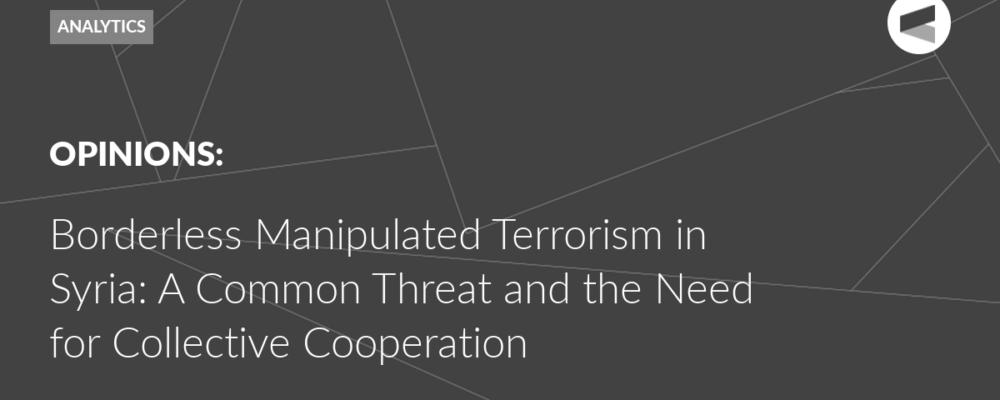 Borderless Manipulated Terrorism in Syria: A Common Threat and the Need for Collective Cooperation