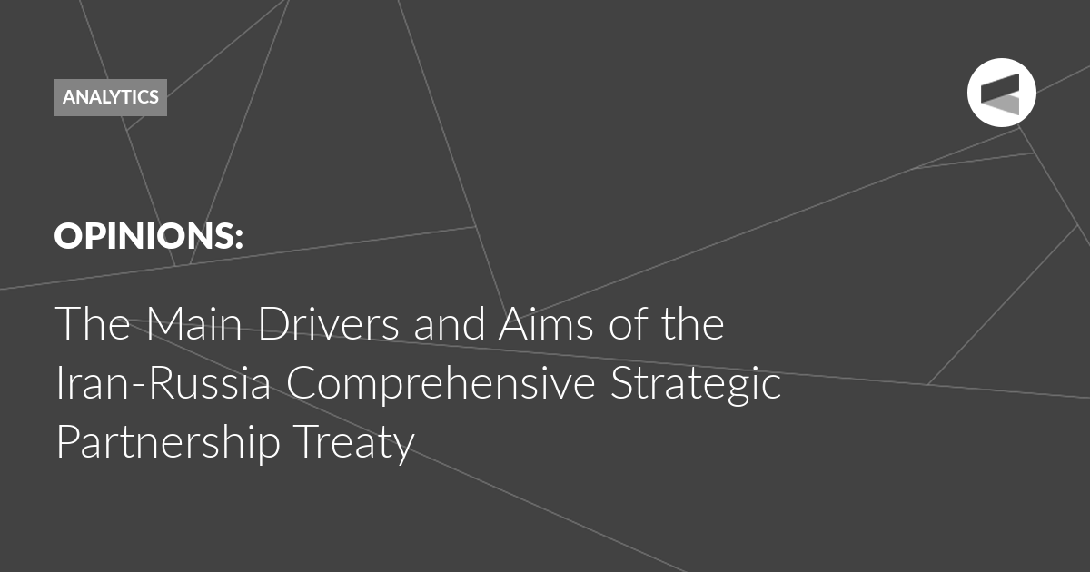 Read more about the article The Main Drivers and Aims of the Iran-Russia Comprehensive Strategic Partnership Treaty