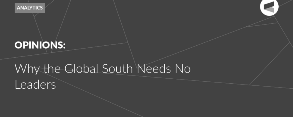 Why the Global South Needs No Leaders