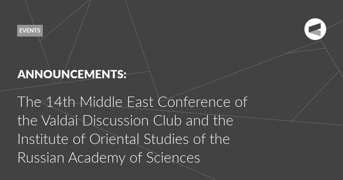 Read more about the article The 14th Middle East Conference of the Valdai Discussion Club and the Institute of Oriental Studies of the Russian Academy of Sciences