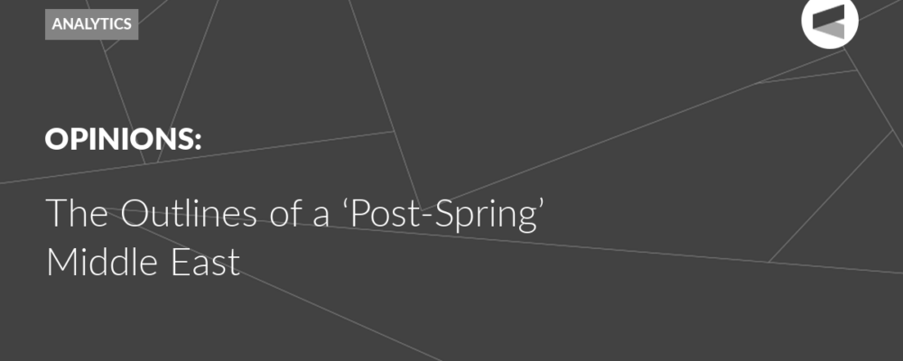 The Outlines of a ‘Post-Spring’ Middle East