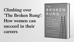 Climbing over ‘The Broken Rung’: How women can succeed in their careers